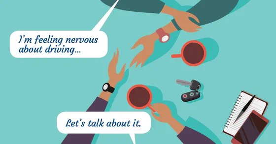 Graphic looks down from overhead on two people having a discussion over coffee. Speech bubble: I'm feeling nervous about driving... 2nd person speech bubble: Let's talk about it.