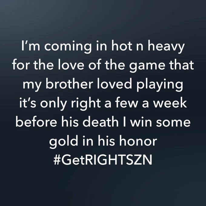 I’m coming in hot n heavy for the love of the game that my brother loved playing it’s only right a few a week before his death I win some gold in his honor #GetRIGHTSZN