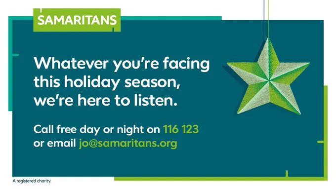 Whatever you're facing this holiday season, we're here to listen. 

Call free day or night on 116 123 or email jo@samaritans.org