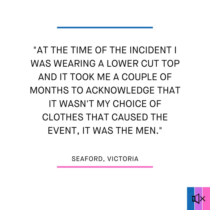 "At the time of the incident I was wearing a lower cut top and it took me a couple of months to acknowledge that it wasn't my choice of clothes that caused the event, it was the men.”