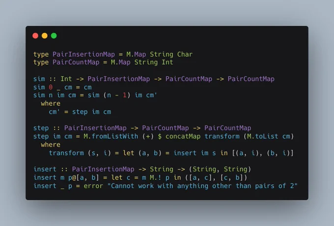 type PairInsertionMap = M.Map String Char
type PairCountMap = M.Map String Int

sim :: Int -> PairInsertionMap -> PairCountMap -> PairCountMap
sim 0 _ cm = cm
sim n im cm = sim (n - 1) im cm'
  where
    cm' = step im cm
    
step :: PairInsertionMap -> PairCountMap -> PairCountMap
step im cm = M.fromListWith ( ) $ concatMap transform (M.toList cm)
  where
    transform (s, i) = let (a, b) = insert im s in [(a, i)...