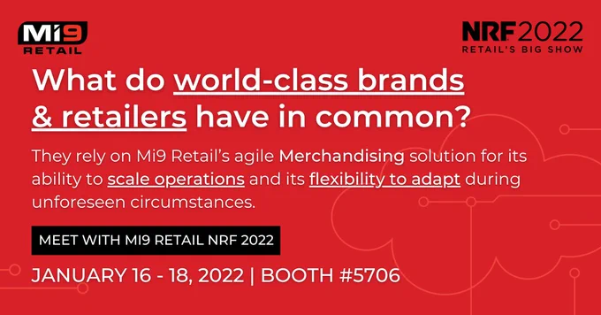 What do world-class brands & retailers have in common? They rely on Mi9 Retail's agile Merchandising solution for its ability to scale operations and its flexibility to adapt during unforeseen circumstances. Meet with Mi9 Retail NRF 2022.