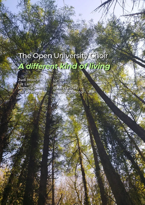The Open University Choir, A different kind of living, Woodland walk. Judi Moore - Lyrics, Liz Lane - Music, Romola Smith - Bass clarinet, Bill Strang - Musical Director