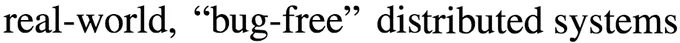 "real-world, 'bug-free' distributed systems"