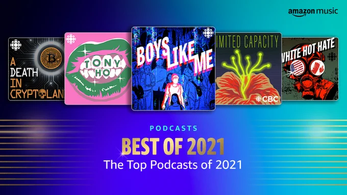 Five podcast logos are pictured in this graphic from Amazon Music: A Death in Cryptoland, Ton Ho, Boys Like Me, Limited Capacity, White Hot Hate. The copy under these logos reads: Podcasts BEST OF 2021. The Top Podcasts of 2021"