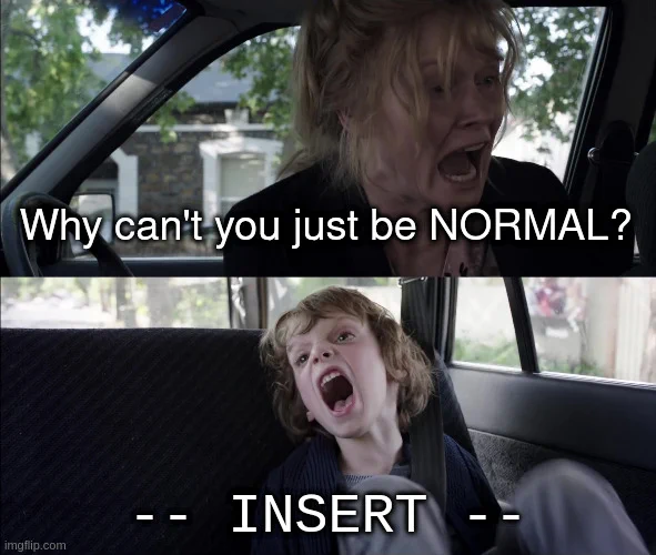 Meme: "Why can't you just be normal?"
Second panel: Vim's 'insert' mode