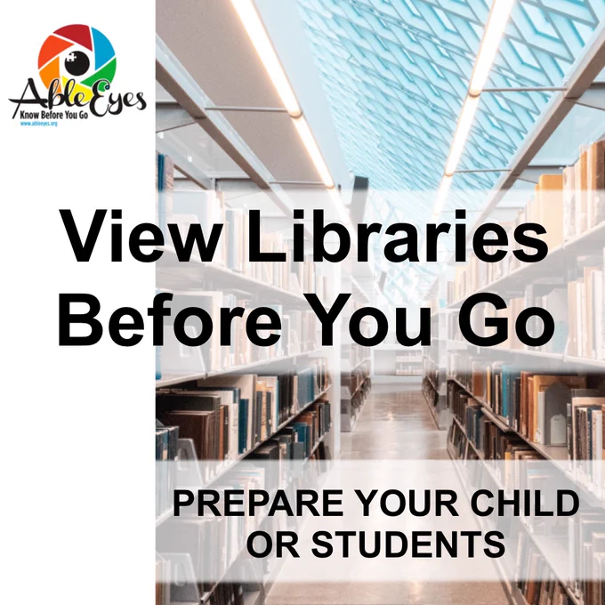 Top Left, Able Eyes logo. Background image of library. Centre copy, View Libraries Before You Go. Footer, prepare your child or students.