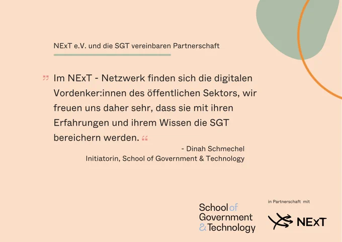 NExT e.V. und die School of Government and Technology verkünden Partnerschaft, mit einem Zitat von  Dinah Schmechel, Initiatorin der School or Government and Technology "I m NExT-Netzwerk finden sich die digitalen Vordenker:innen des öffentlichen Sektors, wir freuen uns daher sehr, dass sie mit ihren Erfahrungen und ihrem Wissen die SGT bereichern werden."