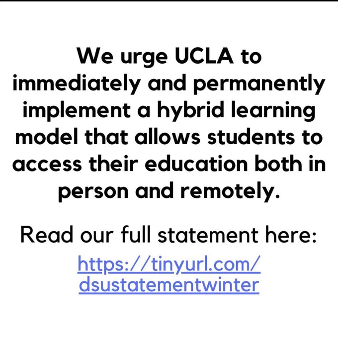 We urge UCLA to immediately and permanently implement a hybrid learning model that allows students to access their education both in person and remotely.

See the link below for our full statement to UCLA. 
https://tinyurl.com/dsustatementwinter