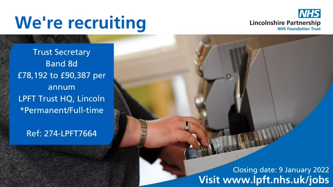 We are seeking to appoint a new Trust Secretary.  This is a band 8d position that pays £78,192 to £90,387 per annum.  It is based at LPFT HQ in Lincoln.  The deadline is 9 January 2022.  Apply at https://bit.ly/3mlBdHy