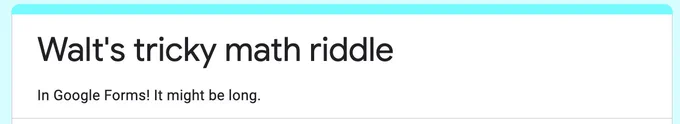 screenshot of a Google Form header that reads "Walt's tricky math riddle" and below "In Google Forms! It might be long."