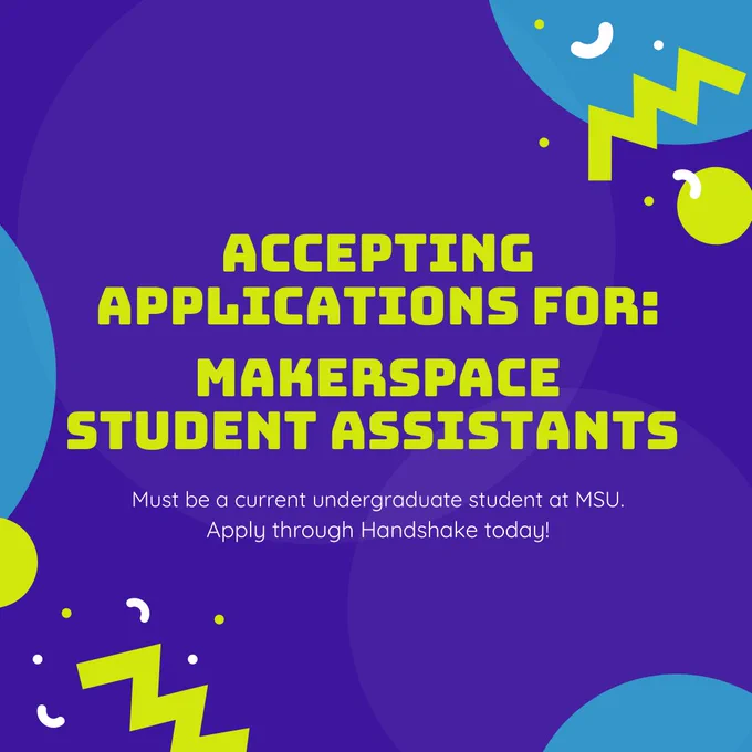 Purple graphic with geometric shapes in the corners. Green text says "accepting applications for: makerspace student assistants. must be a current undergraduate student at MSU. Apply through handshake today!"