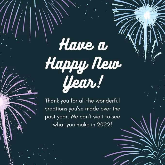 Navy background with pastel colored firework graphics. White text says "Have a Happy New Year! Thank you for all the wonderful creations you've made over the past year. We can't wait to see what you make in 2022!"