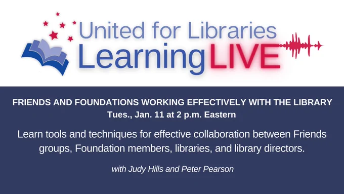 Friends and Foundations Working Effectively with the Library
Tues., Jan. 11 at 2 p.m. Eastern

Learn tools and techniques for effective collaboration between Friends groups, Foundation members, libraries, and library directors.

with Judy Hills and Peter Pearson