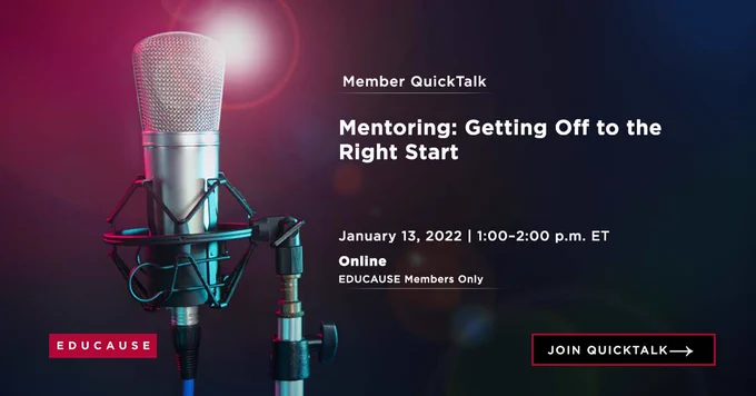 Microphone on stand on dark background with lens flare.
TEXT: Member QuickTalk
Mentoring: Getting Off to the Right Start
January 13, 2022
1:00-2:00 p.m. ET
Online
EDUCAUSE Members Only
Join QuickTalk
