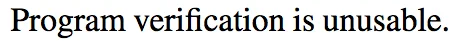 "Program verification is unusable."