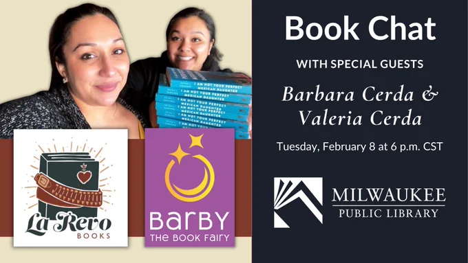 Graphic reads "Book Chat with Special Guests Barbara Cerda and Valeria Cerda. Tuesday, February 8 at 6 pm CST" and shows a photo of the two sisters and owners of La Revo Books along with the MPL logo, Milwaukee Public Library log and Barby The Book Fairy logo.