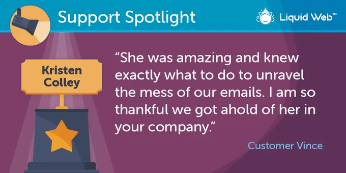 Blue Support Spotlight banner on top. Liquid Web logo top right corner. Purple background. Trophy on the right with employee name Kristen Colley. Customer Vince quote: She was amazing and knew exactly what to do to unravel the mess of our emails. I am so thankful we got ahold of her in your company.