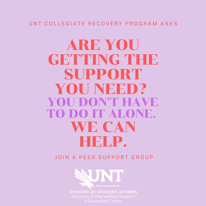 The UNT Collegiate Recovery Program asks: Are you getting the support you need?  You don't have to do it alone.  We can help. Join a peer support group today!