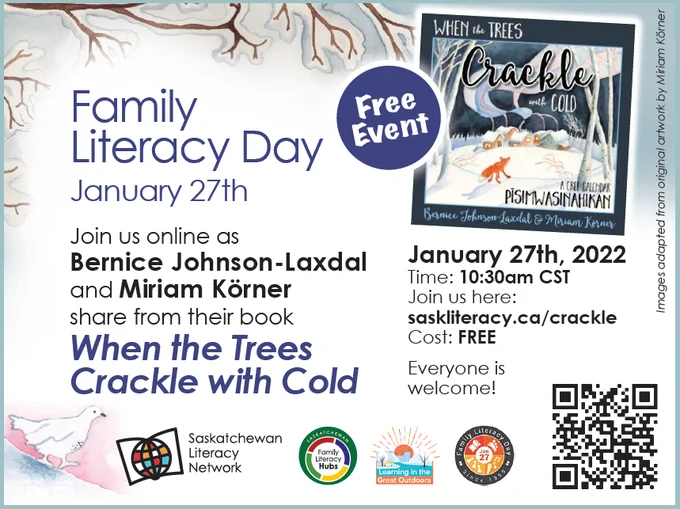 The image is a postcard invitation for Family Literacy Day with original artwork from illustrator Miriam Körner. The text reads ‘Family Literacy Day January 27th Join us online as Bernice Johnson-Laxdal and Miriam Körner share from their book When the Trees Crackle with Cold’. In the top right corner there is an image of the book cover and below the text reads: 'January 27th 2022 at 10:30am CST Join us here: www.saskliteracy.ca/crackle Cost: FREE Everyone is welcome.' In the bottom right corner there is a QR code that can be scanned to sign up for the event. The post is from the Saskatchewan Literacy Network www.saskliteracy.ca