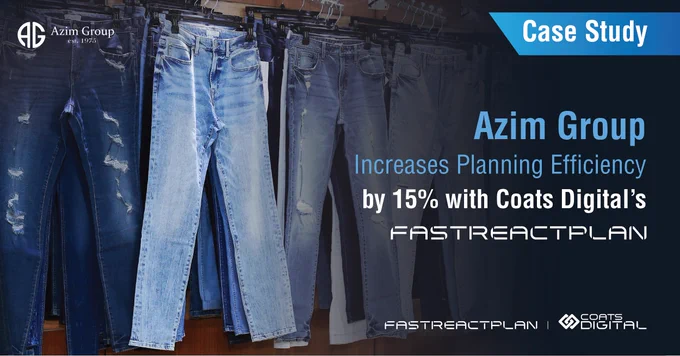 Azim Group increases planning efficiency by 15% with Coats Digital’s FastReactPlan 