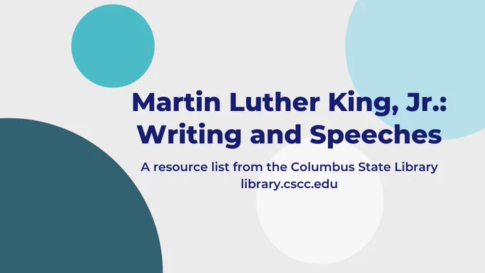 Horizontal rectangular graphic with a pale gray background and floating circles of different sizes, in different shades of blue and white. Dark blue text in the foreground: “Martin Luther King, Jr.: Writings and Speeches / A resource list from the Columbus State Library / library.cscc.edu”.