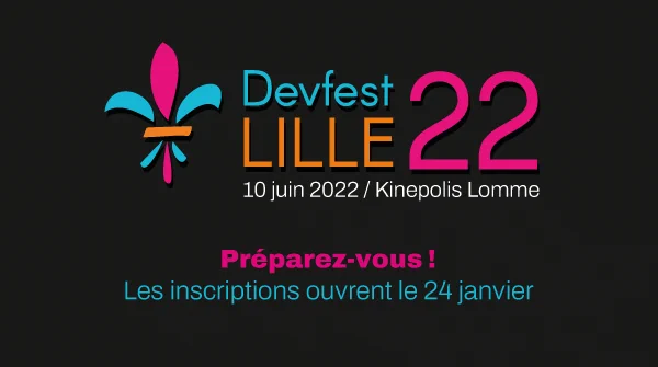 Devfest LILLE 22 - 10 juin 2022 / Kinepolis Lomme - Préparer-vous ! Les inscriptions ouvrent le 24 janvier