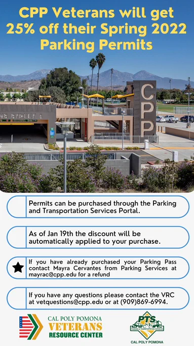CPP Veterans will get 25% off their Spring 2022 Parking Pass
Permits can be purchased through Parking and Transportation Services.
If you have already purchased your parking pass contact Maya Cervantes from Parking Services at mayrac@cpp.edu for a refund.
If you have any questions please contact the VRC at (909)869-6994 or at vetquestion@cpp.edu