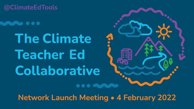 Pic of slide that says @ClimatEdTools (Twitter handle), The Climate Teacher Ed Collaborative, Network Launch Meeting, 4 February 2022 along with a multi-colored logo that include icons of clouds, sun, buildings, mountains, trees, river, and sea. 