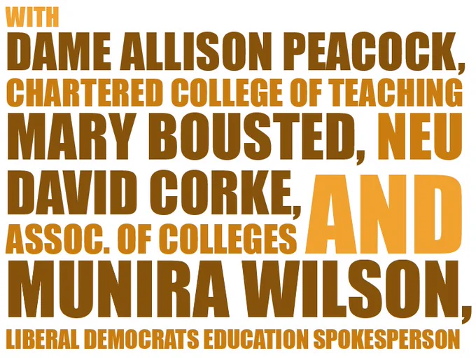 Speakers: Dame Allison Peacock, Chartered College of Teaching; Mary Bousted, NEU; David Corke, Association of Colleges; and Munira Wilson, Lib Dem Education Spokesperson
