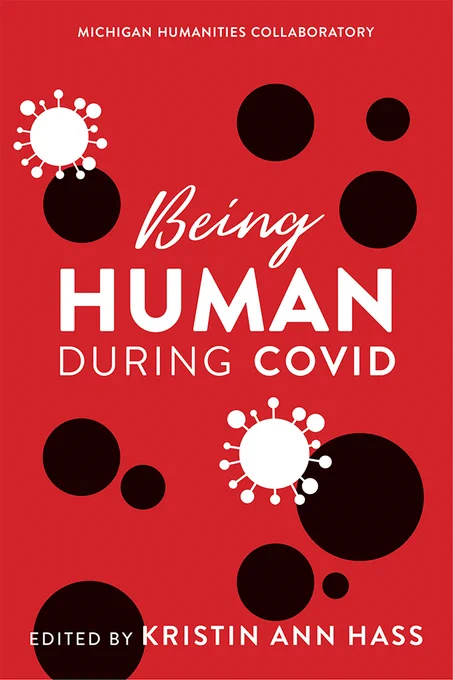 Book cover of Being Human during Covid, edited by Kristin Ann Hass. 