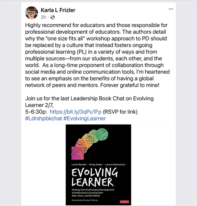 Highly recommend for educators and those responsible for professional development of educators. The authors detail why the “one size fits all” workshop approach to PD should be replaced by a culture that instead fosters ongoing professional learning (PL) in a variety of ways and from multiple sources—from our students, each other, and the world.  As a long-time proponent of collaboration through social media and online communication tools, I’m heartened to see an emphasis on the benefits of having a global network of peers and mentors. Forever grateful to mine! 

Join us for the last Leadership Book Chat on Evolving Learner 2/7,
5-6:30p:  https://bit.ly/3qPu1Fp (RSVP for link) #Ldrshpbkchat #EvolvingLearner