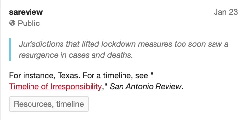Hypothesis annotation by sareview. January 23.
Annotated text: Jurisdictions that lifted lockdown measures too soon saw a resurgence in cases and deaths. 
Annotation: For instance, Texas. For a timeline, see "Timeline of Irresponsibility," San Antonio Review.
#Resources, timeline