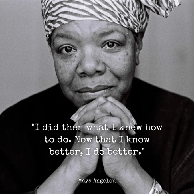 Photograph of Maya Angelou with quote "I did then what I knew how to do. Now that I know better, I do better."