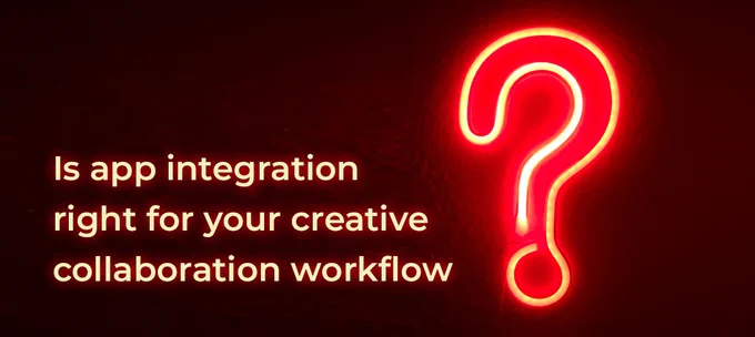 Id app integration right for your creative collaboration workflow?