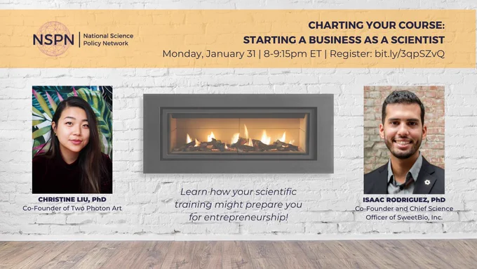 “Charting Your Course: Starting a Business as a Scientist” on Monday, January 31 at 8-9:15pm ET. A fireplace burns in the middle of a white brick wall in a room with hard-wood flooring. To the side(s) of the fireplace are headshots for Christine Liu and Isaac Rodriguez. Beneath the fireplace, a block of text
