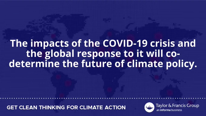 A blue map of the Earth with the quote "The impacts of the COVID-19 crisis and the global response to it will co-determine the future of climate policy."  Get Clean Thinking for Climate Action. Taylor & Francis logo 
