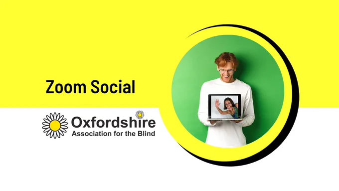 Zoom Social Oxfordshire association for the Blind - Yellow and white background with an image of a man holding a laptop with a woman waving on a green background