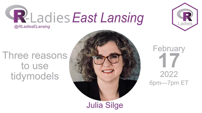 A flyer advertising a talk titled "Three reasons to use tidymodels" on February 17, 2022 from 6pm—7pm ET hosted by R-Ladies East Lansing. A photo of the speaker, Julia Silge, is in the center. The talk title is on the left, and the date and time are on the right. The upper-right corner has the R-Ladies hex graphic in purple and gray, and the upper-left corner has "R-Ladies East Lansing" written in purple and gray with the R logo for the R. 