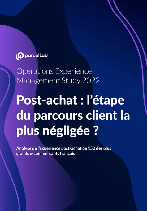 Operations Experience Management Study 2022 Post-Achat, l'etape du parcours client la plus négligée?