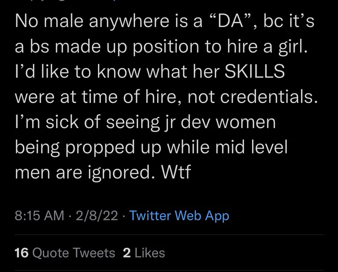 No male anywhere is a DA bc it’s a bs made up position to hire a girl. I’d like to know what her skills were at the time of hire not credentials. I’m sick of seeing jr. dev women being propped up while mid level men are ignored. Wtf