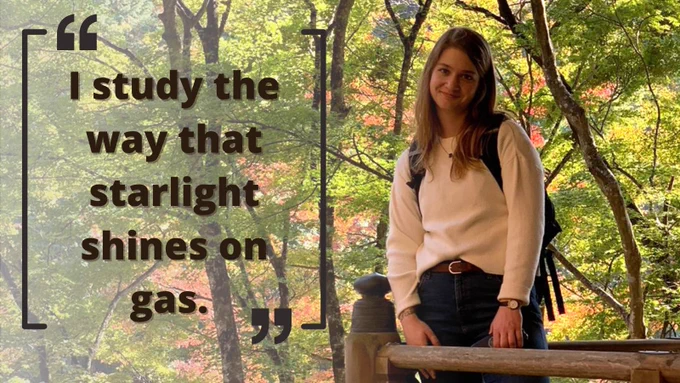 Quote board with Taylor Kutra picture that reads: "I study the way that starlight shines on gas."