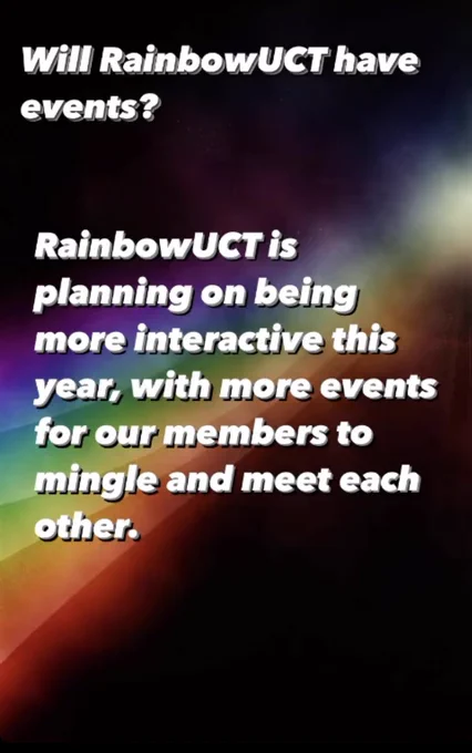 Will RainbowUCT have
events?
RainbowUCTis
planning on being
more interactive this
year, with more events
for our members to
mingle and meet each
other.