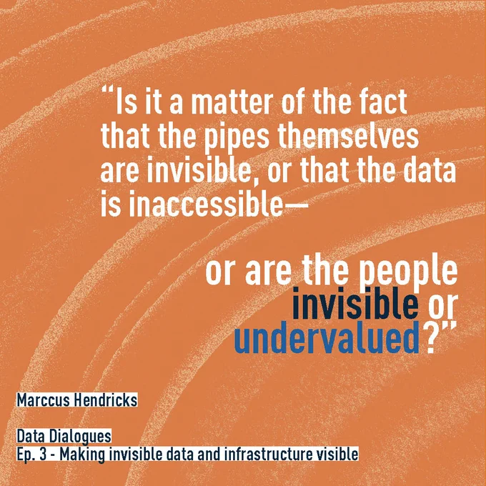Quote from Data Dialogues Episode 3 - Making Invisible Data And Infrastructure Visible  “Is it a matter of the fact that the pipes themselves are invisible, or that the data is inaccessible—or are the people invisible or undervalued?” Marccus Hendricks  In the previous quote, the words “invisible,” and “social lens” are highlighted.
