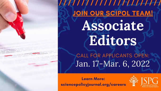 Image of JSPG Call for Associate Editors. Text reads: Join our SciPol Team. Associate Editors. Call for applicants open: Jan. 17-Mar. 6, 2022. Learn more: sciencepolicyjournal.org/careers. JSPG logo in bottom right. Left side of image features person editing paper by hand with red marker. Blue field behind text with a line art version of the world map in background.