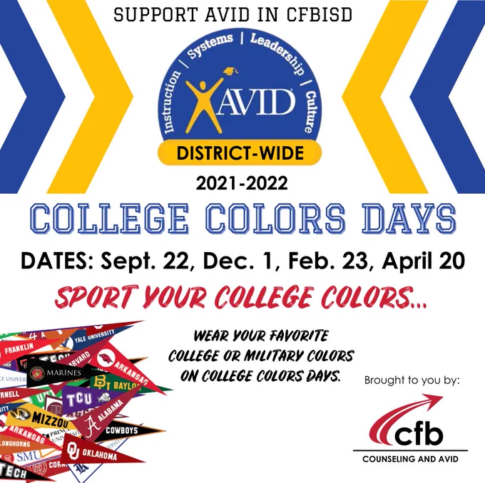 Graphic with college pendants, cfb logo, AVID logo and text that says, "Support AVID in CFBISD. 2021-22 College Colors Days. Dates: Sept. 22, Dec. 1, Feb. 23, April 20. Sport your college colors... Wear your favorite college or military colors on college colors days."