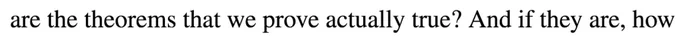 "are the theorems that we prove actually true? And if they are, how"