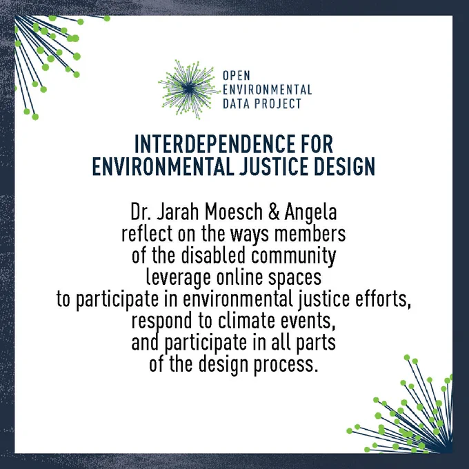 Dr. Jarah Moesch and Angela reflect on the ways members of the disabled community leverage online spaces to participate in environmental justice efforts, respond to climate events, and participate in all parts of the design process.