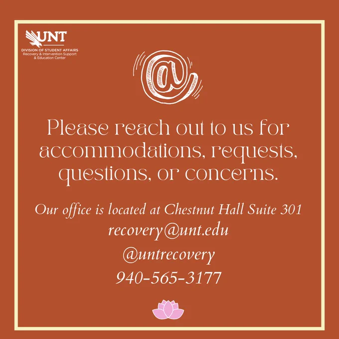  Please reach out to us for accommodations, requests, questions, or concerns. Our office is located in Chestnut Hall Suite 301. Recovery@unt.edu @UNTRecovery 940-565-3177