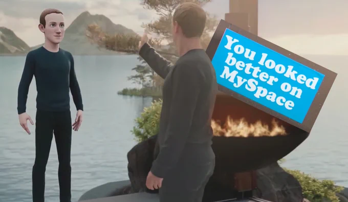 A still from a Meta promotional video depicting Mark Zuckerberg meeting his VR avatar; a 2006-era bumper-sticker reading 'You looked better on Myspace' is superimposed over the background.

Image:
Beatrice Murch (modified)
https://www.flickr.com/photos/blmurch/181178654/

CC BY 2.0:
https://creativecommons.org/licenses/by/2.0/

Meta (modified)